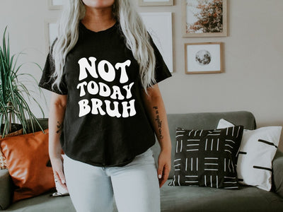 Not Today Bruh Shirt, Funny Shirt With Sayings, Funny Shirt For Her, Funny Shirt For Him - SweetTeez LLC
